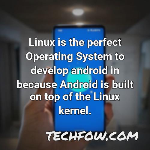 linux is the perfect operating system to develop android in because android is built on top of the linux kernel