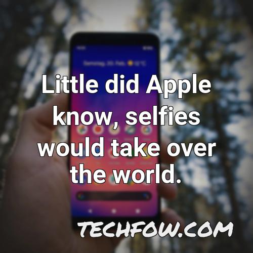 little did apple know selfies would take over the world