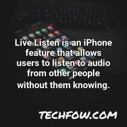 live listen is an iphone feature that allows users to listen to audio from other people without them knowing