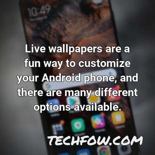 live wallpapers are a fun way to customize your android phone and there are many different options available