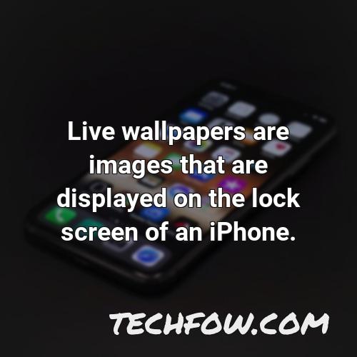 live wallpapers are images that are displayed on the lock screen of an iphone