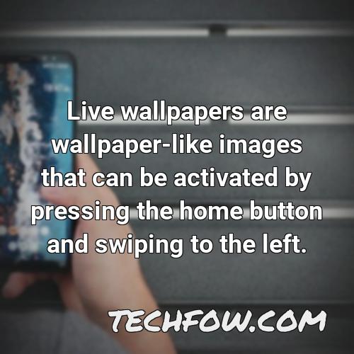 live wallpapers are wallpaper like images that can be activated by pressing the home button and swiping to the left