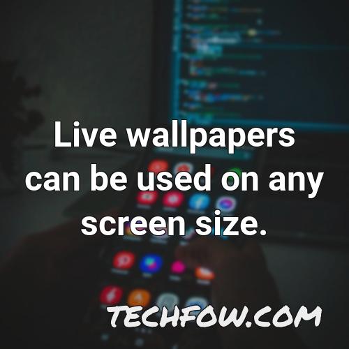 live wallpapers can be used on any screen size