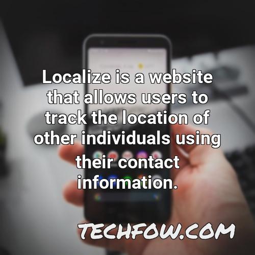 localize is a website that allows users to track the location of other individuals using their contact information