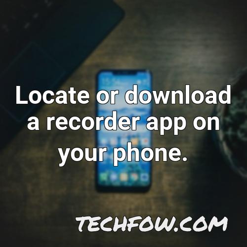 locate or download a recorder app on your phone