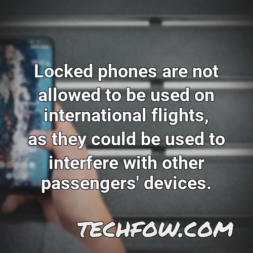 locked phones are not allowed to be used on international flights as they could be used to interfere with other passengers devices