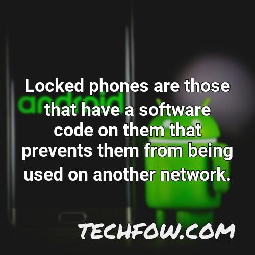 locked phones are those that have a software code on them that prevents them from being used on another network