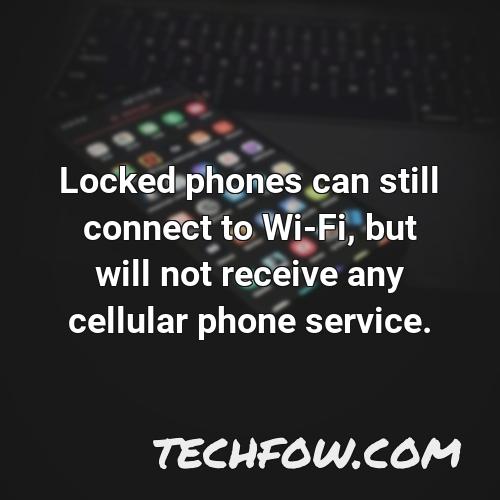 locked phones can still connect to wi fi but will not receive any cellular phone service