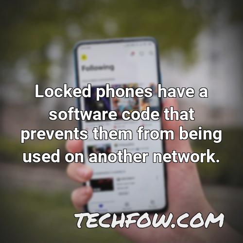 locked phones have a software code that prevents them from being used on another network