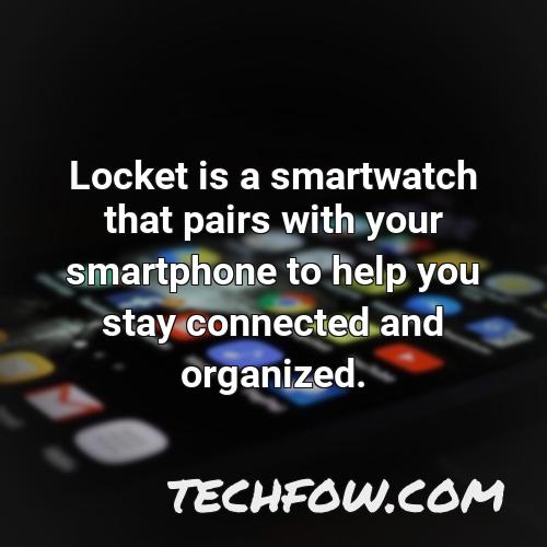 locket is a smartwatch that pairs with your smartphone to help you stay connected and organized