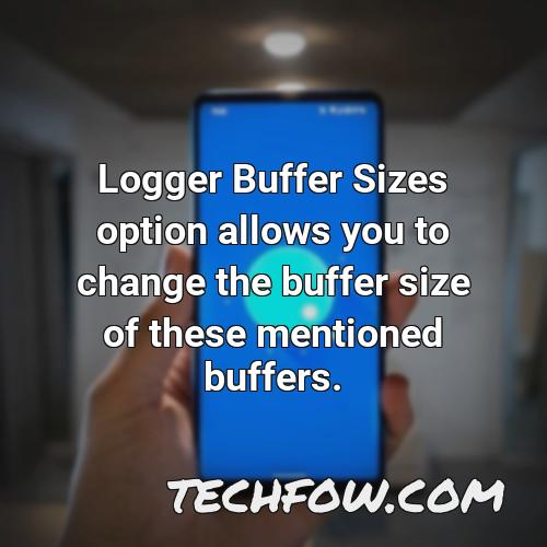 logger buffer sizes option allows you to change the buffer size of these mentioned buffers