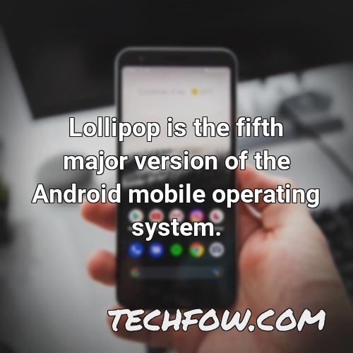 lollipop is the fifth major version of the android mobile operating system