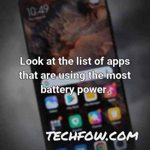 look at the list of apps that are using the most battery power