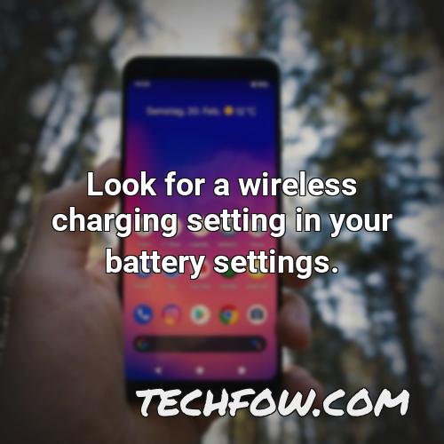 look for a wireless charging setting in your battery settings