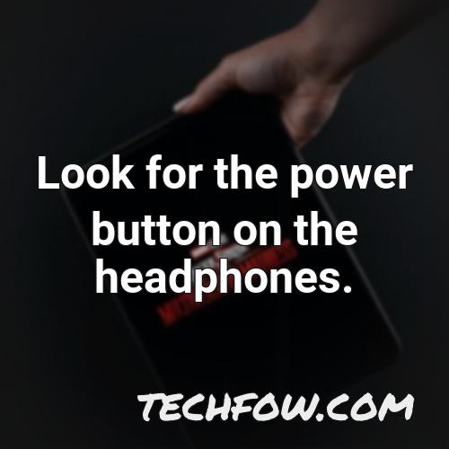 look for the power button on the headphones
