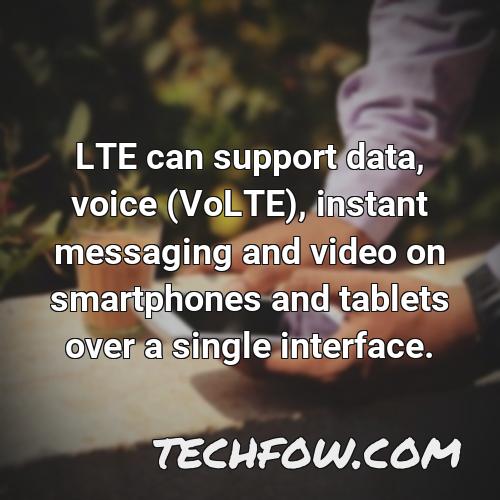 lte can support data voice volte instant messaging and video on smartphones and tablets over a single interface 1