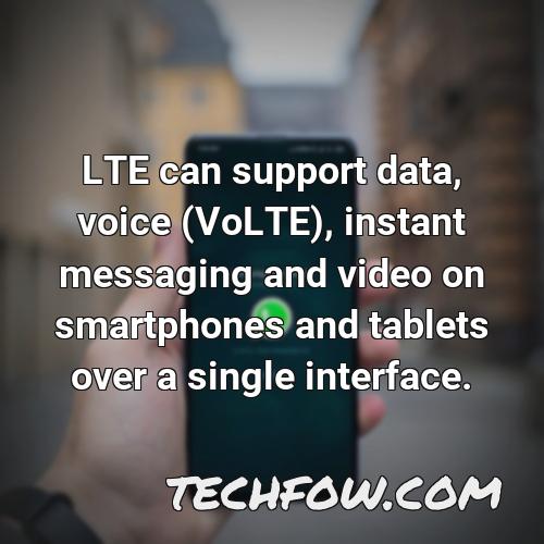 lte can support data voice volte instant messaging and video on smartphones and tablets over a single interface 3