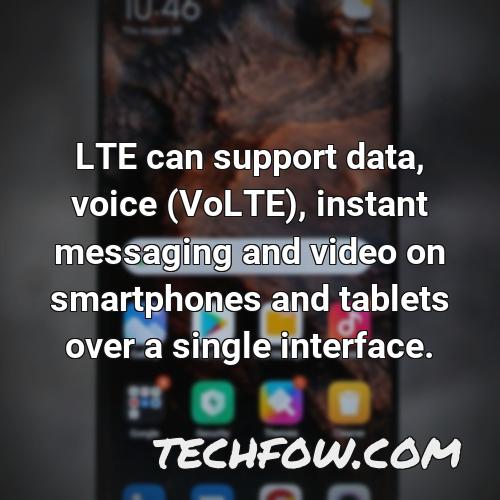 lte can support data voice volte instant messaging and video on smartphones and tablets over a single interface 6