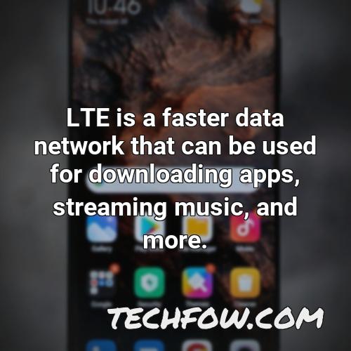 lte is a faster data network that can be used for downloading apps streaming music and more