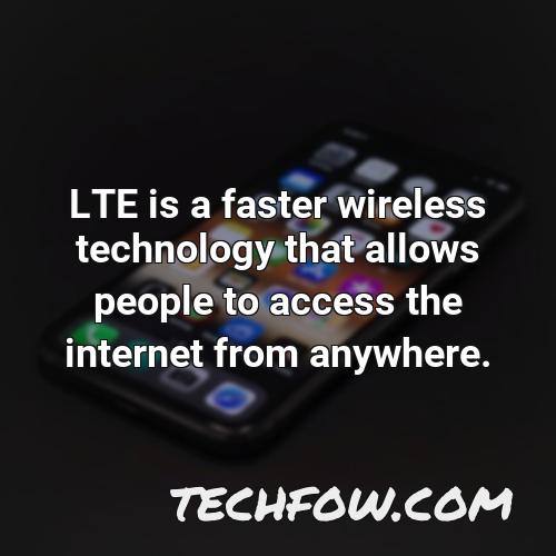 lte is a faster wireless technology that allows people to access the internet from anywhere