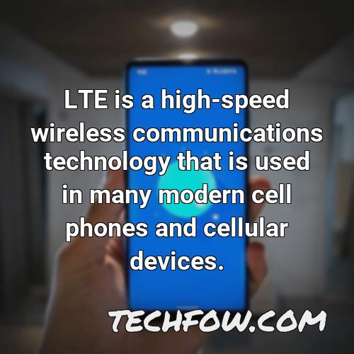 lte is a high speed wireless communications technology that is used in many modern cell phones and cellular devices
