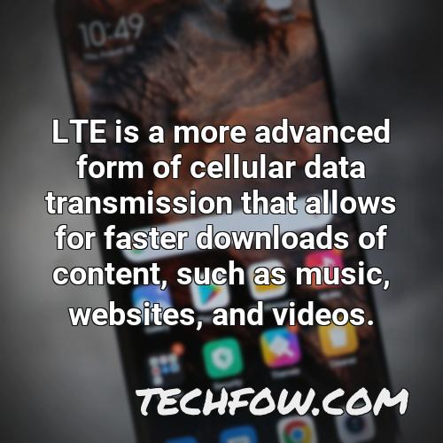 lte is a more advanced form of cellular data transmission that allows for faster downloads of content such as music websites and videos