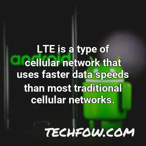 lte is a type of cellular network that uses faster data speeds than most traditional cellular networks