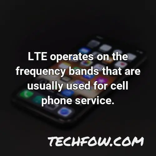 lte operates on the frequency bands that are usually used for cell phone service