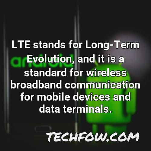 lte stands for long term evolution and it is a standard for wireless broadband communication for mobile devices and data terminals