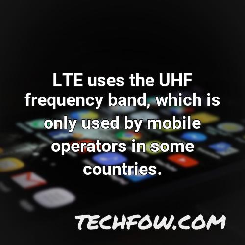 lte uses the uhf frequency band which is only used by mobile operators in some countries