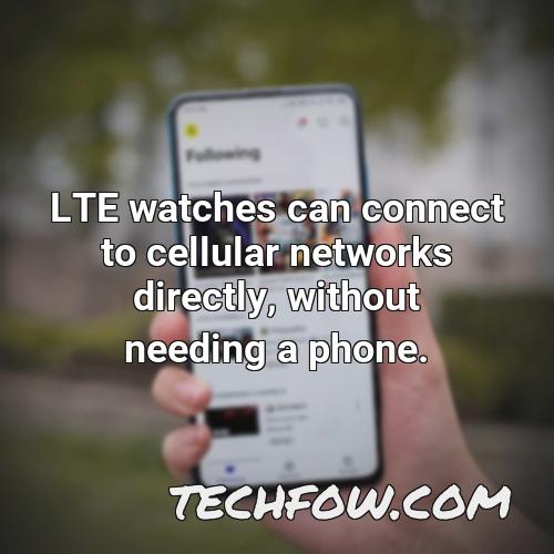 lte watches can connect to cellular networks directly without needing a phone