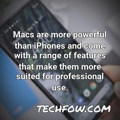 macs are more powerful than iphones and come with a range of features that make them more suited for professional use