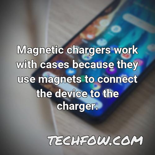magnetic chargers work with cases because they use magnets to connect the device to the charger