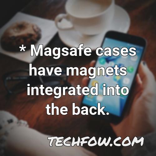 magsafe cases have magnets integrated into the back