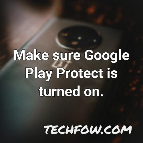 make sure google play protect is turned on 1