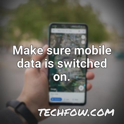make sure mobile data is switched on