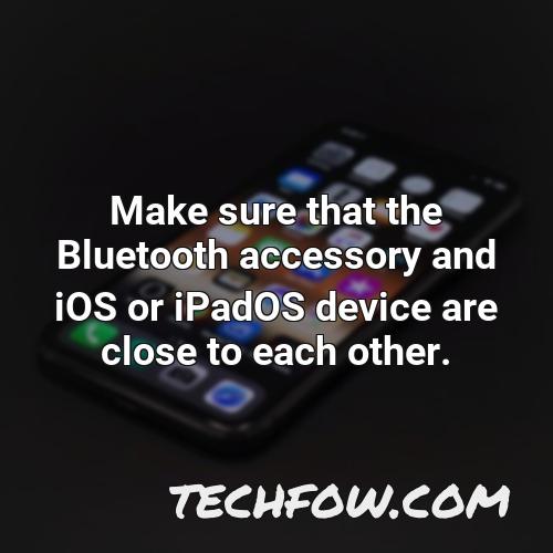 make sure that the bluetooth accessory and ios or ipados device are close to each other