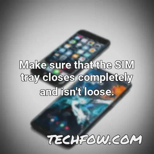 make sure that the sim tray closes completely and isn t loose