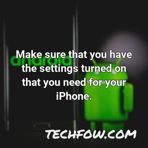 make sure that you have the settings turned on that you need for your iphone