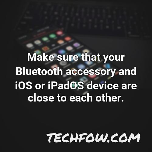 make sure that your bluetooth accessory and ios or ipados device are close to each other 5