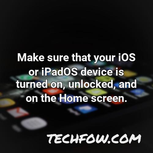 make sure that your ios or ipados device is turned on unlocked and on the home screen