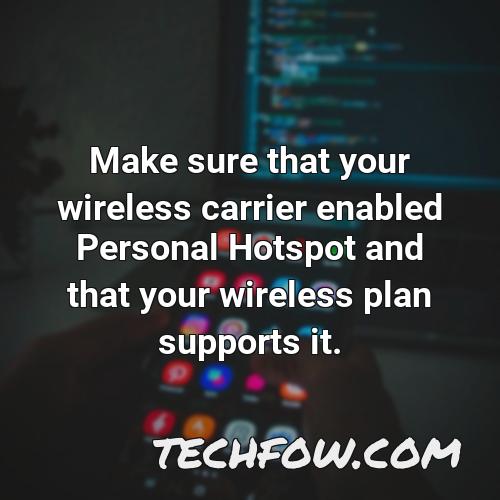 make sure that your wireless carrier enabled personal hotspot and that your wireless plan supports it