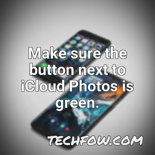 make sure the button next to icloud photos is green