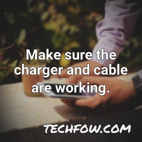 make sure the charger and cable are working