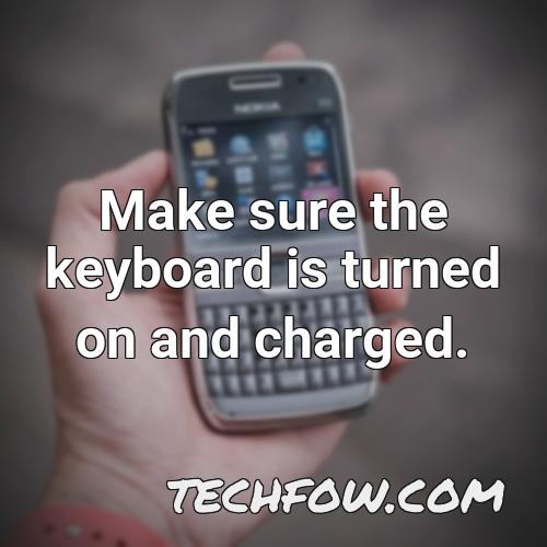 make sure the keyboard is turned on and charged