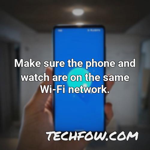 make sure the phone and watch are on the same wi fi network