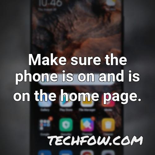 make sure the phone is on and is on the home page
