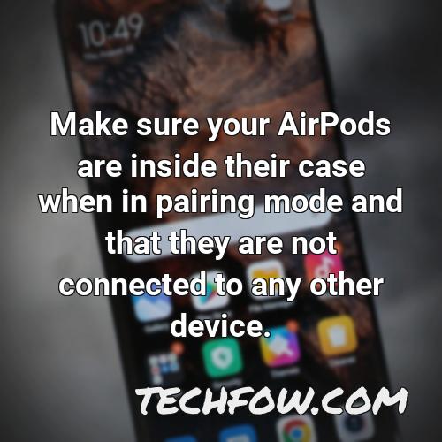 make sure your airpods are inside their case when in pairing mode and that they are not connected to any other device 3