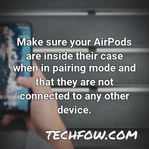 make sure your airpods are inside their case when in pairing mode and that they are not connected to any other device 5