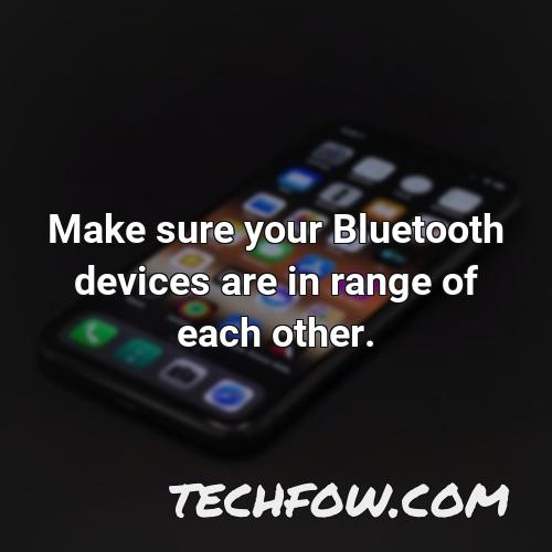 make sure your bluetooth devices are in range of each other